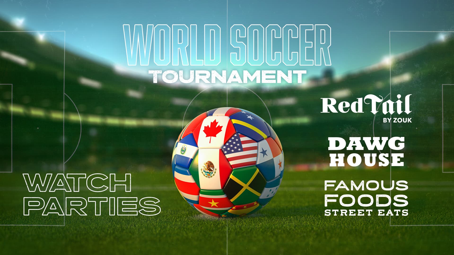 Promotional graphic for a world soccer tournament featuring a soccer ball decorated with international flags on a stadium field, highlighting watch parties at RedTail, Dawg House, and Famous Foods Street Eats.