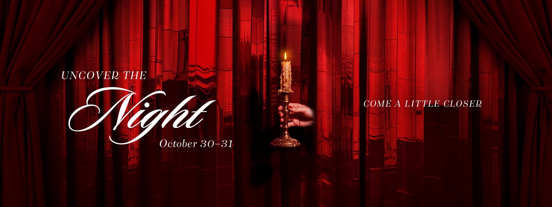 Halloween event graphic with red curtains and a hand holding a lit candle, featuring the text “Uncover the Night, October 30–31” and “Come a Little Closer.”